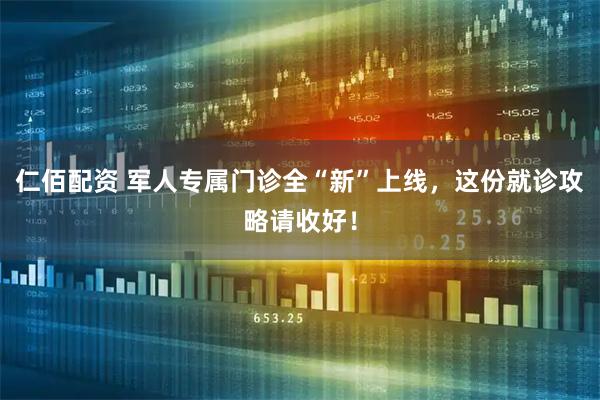 仁佰配资 军人专属门诊全“新”上线，这份就诊攻略请收好！
